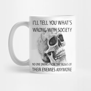 I tell you what's wrong with society no one drinks from the skulls of their enemies anymore Mug